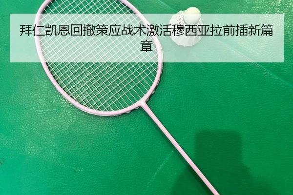 拜仁凯恩回撤策应战术激活穆西亚拉前插新篇章