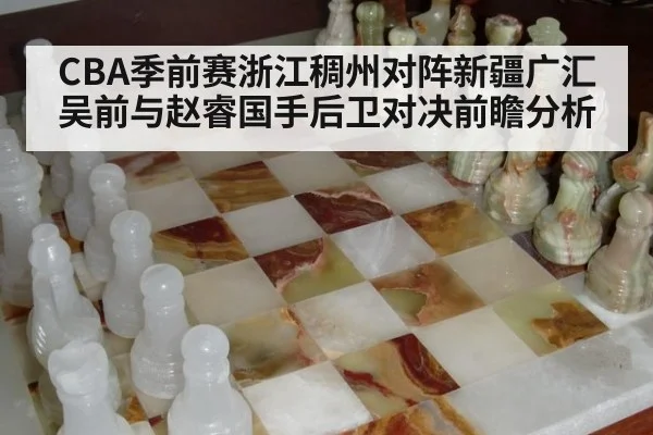 CBA季前赛浙江稠州对阵新疆广汇 吴前与赵睿国手后卫对决前瞻分析